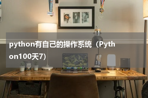 python有自己的操作系统（Python100天7）
