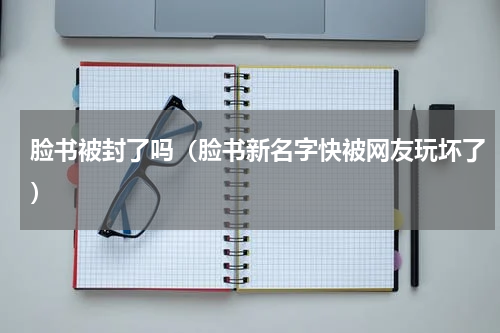 脸书被封了吗（脸书新名字快被网友玩坏了）