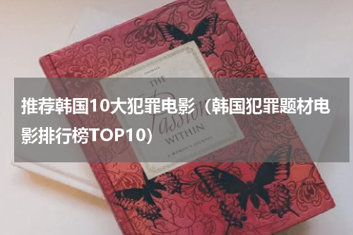 推荐韩国10大犯罪电影（韩国犯罪题材电影排行榜TOP10）