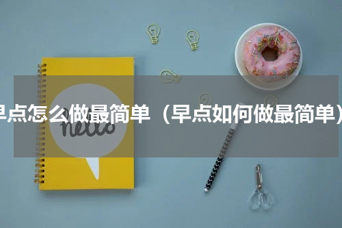 早点怎么做最简单（早点如何做最简单）
