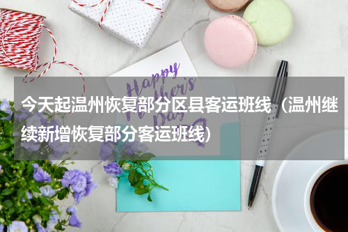 今天起温州恢复部分区县客运班线（温州继续新增恢复部分客运班线）