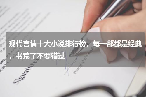 现代言情十大小说排行榜，每一部都是经典，书荒了不要错过