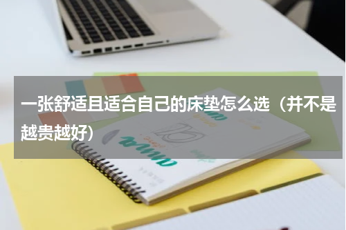 一张舒适且适合自己的床垫怎么选（并不是越贵越好）