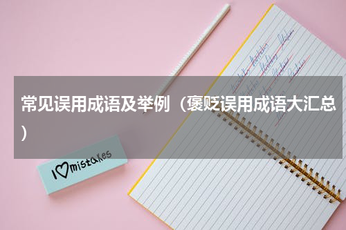 常见误用成语及举例（褒贬误用成语大汇总）