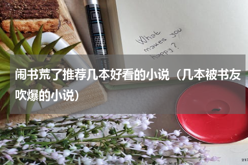 闹书荒了推荐几本好看的小说（几本被书友吹爆的小说）