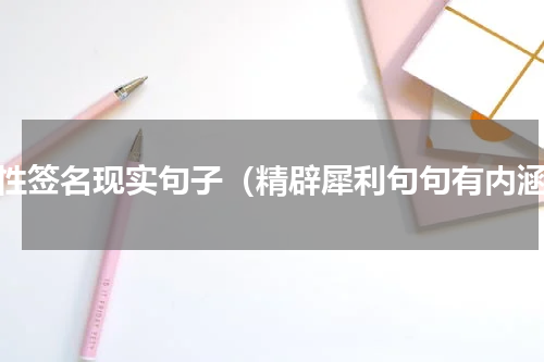 个性签名现实句子（精辟犀利句句有内涵）