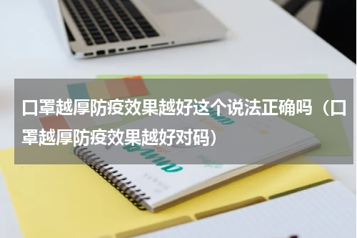 口罩越厚防疫效果越好这个说法正确吗（口罩越厚防疫效果越好对码）
