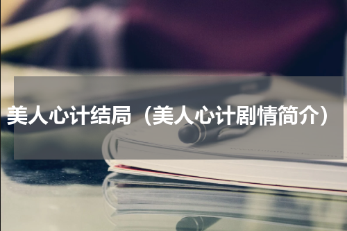 美人心计结局（美人心计剧情简介）