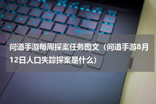 问道手游每周探案任务图文（问道手游8月12日人口失踪探案是什么）