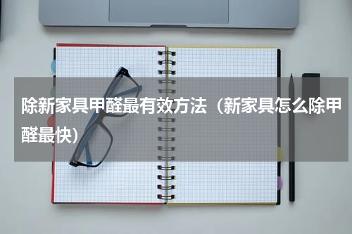 除新家具甲醛最有效方法（新家具怎么除甲醛最快）