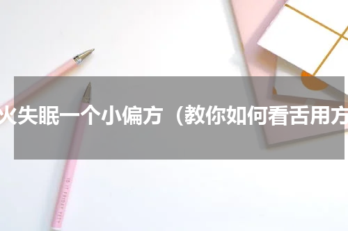 肝火失眠一个小偏方（教你如何看舌用方）