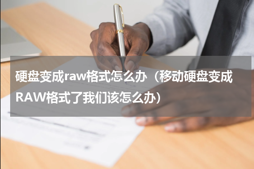 硬盘变成raw格式怎么办（移动硬盘变成RAW格式了我们该怎么办）