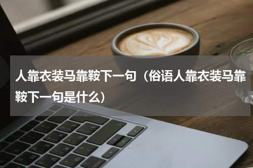 人靠衣装马靠鞍下一句（俗语人靠衣装马靠鞍下一句是什么）
