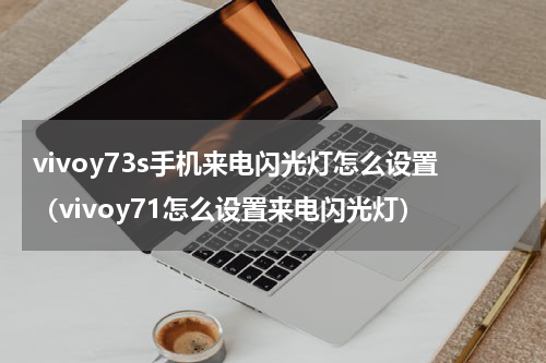 vivoy73s手机来电闪光灯怎么设置（vivoy71怎么设置来电闪光灯）