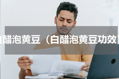 白醋泡黄豆（白醋泡黄豆功效）