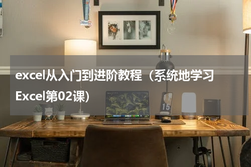 excel从入门到进阶教程（系统地学习Excel第02课）