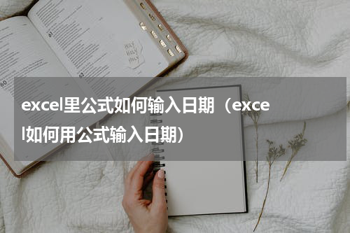excel里公式如何输入日期（excel如何用公式输入日期）