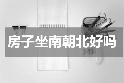 房子坐南朝北好吗