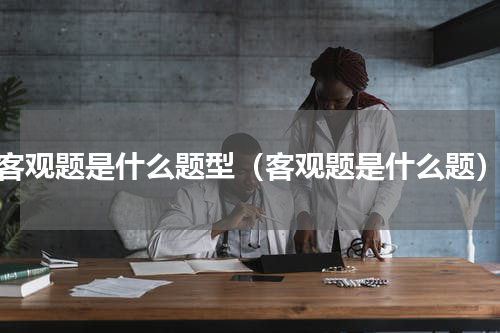 客观题是什么题型（客观题是什么题）