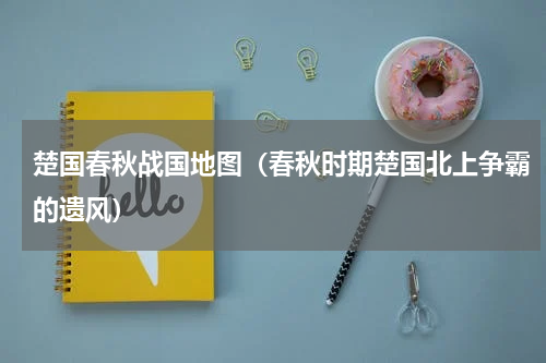 楚国春秋战国地图（春秋时期楚国北上争霸的遗风）