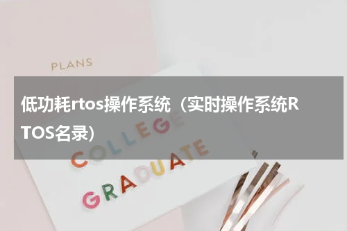 低功耗rtos操作系统（实时操作系统RTOS名录）