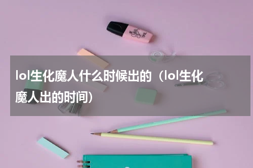 lol生化魔人什么时候出的（lol生化魔人出的时间）