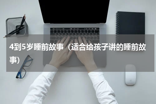 4到5岁睡前故事（适合给孩子讲的睡前故事）