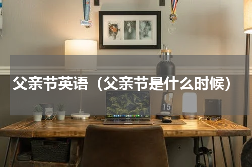 父亲节英语（父亲节是什么时候）