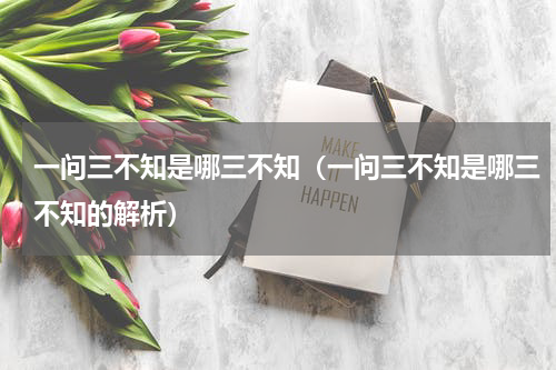 一问三不知是哪三不知（一问三不知是哪三不知的解析）