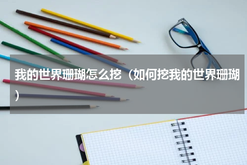 我的世界珊瑚怎么挖（如何挖我的世界珊瑚）