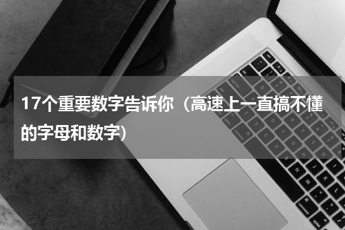 17个重要数字告诉你（高速上一直搞不懂的字母和数字）