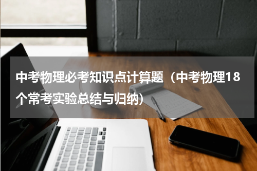 中考物理必考知识点计算题（中考物理18个常考实验总结与归纳）