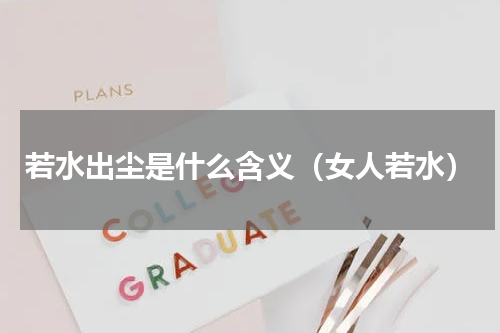 若水出尘是什么含义（女人若水）