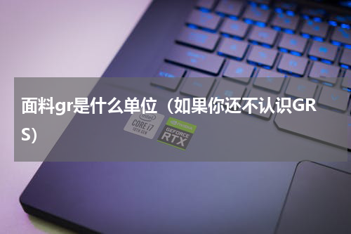 面料gr是什么单位（如果你还不认识GRS）