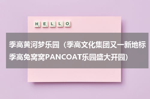 季高黄河梦乐园（季高文化集团又一新地标季高兔窝窝PANCOAT乐园盛大开园）