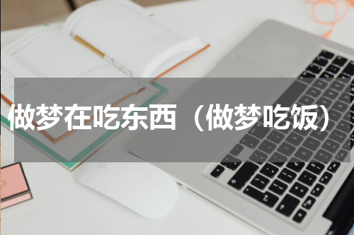 做梦在吃东西（做梦吃饭）