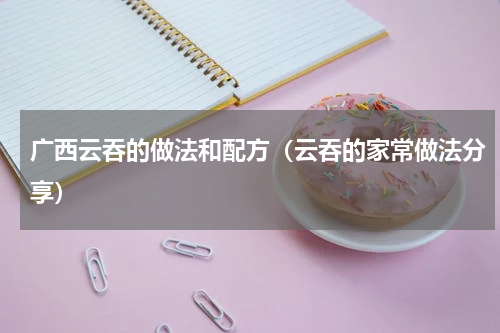 广西云吞的做法和配方（云吞的家常做法分享）
