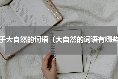 关于大自然的词语（大自然的词语有哪些）