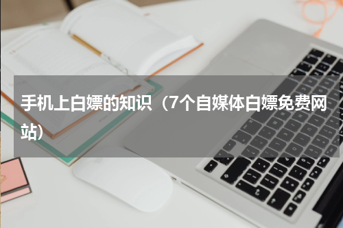 手机上白嫖的知识（7个自媒体白嫖免费网站）