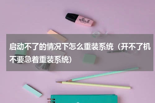 启动不了的情况下怎么重装系统（开不了机不要急着重装系统）