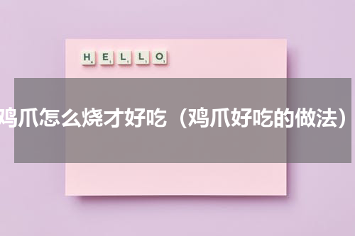 鸡爪怎么烧才好吃（鸡爪好吃的做法）
