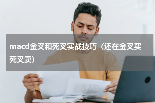 macd金叉和死叉实战技巧（还在金叉买死叉卖）