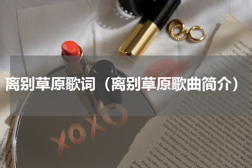 离别草原歌词（离别草原歌曲简介）