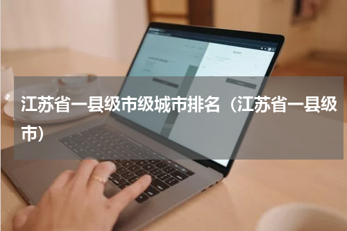 江苏省一县级市级城市排名（江苏省一县级市）