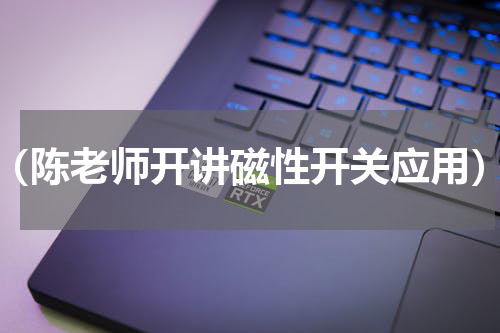 （陈老师开讲磁性开关应用）