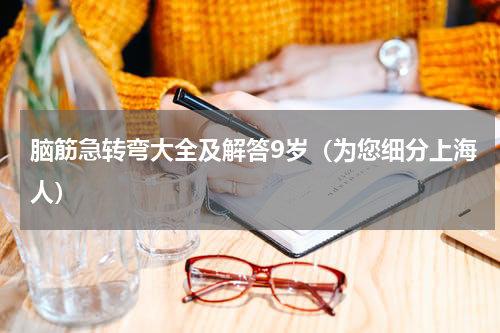 脑筋急转弯大全及解答9岁（为您细分上海人）