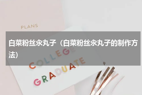 白菜粉丝汆丸子（白菜粉丝汆丸子的制作方法）