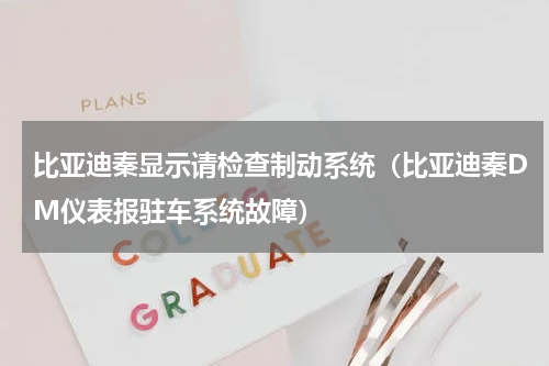比亚迪秦显示请检查制动系统（比亚迪秦DM仪表报驻车系统故障）