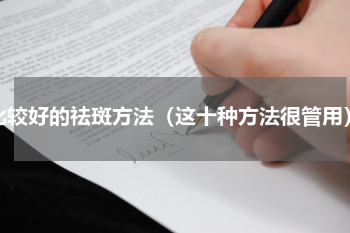 比较好的祛斑方法（这十种方法很管用）