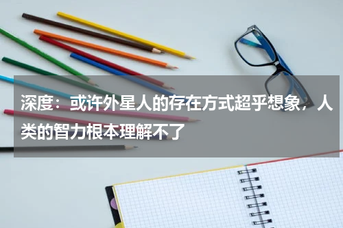 深度：或许外星人的存在方式超乎想象，人类的智力根本理解不了